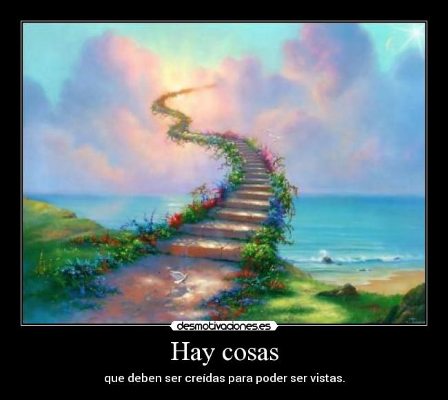 Hay cosas - que deben ser creídas para poder ser vistas.