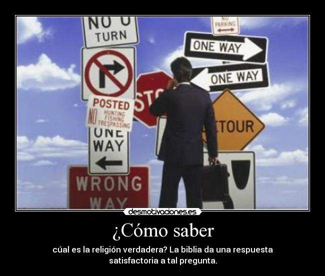 ¿Cómo saber - cúal es la religión verdadera? La biblia da una respuesta satisfactoria a tal pregunta.