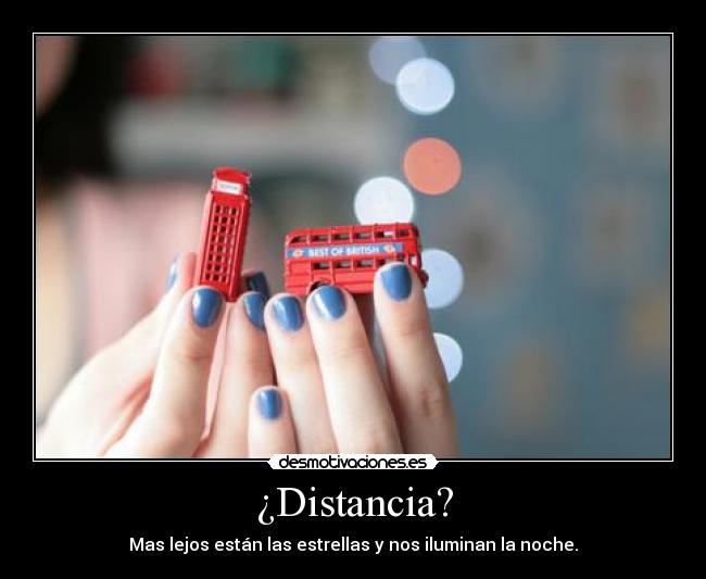 ¿Distancia? - Mas lejos están las estrellas y nos iluminan la noche.