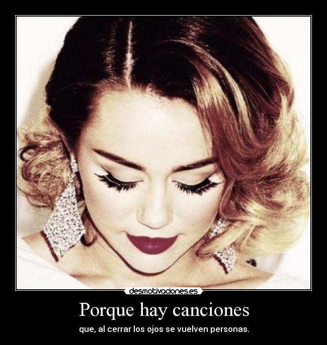 Porque hay canciones - que, al cerrar los ojos se vuelven personas.