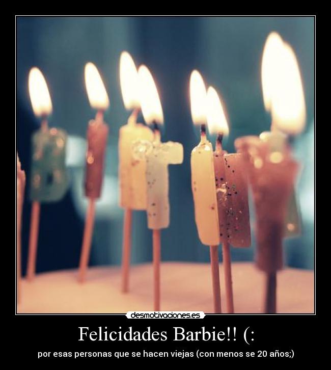 Felicidades Barbie!! (: - por esas personas que se hacen viejas (con menos se 20 años;)