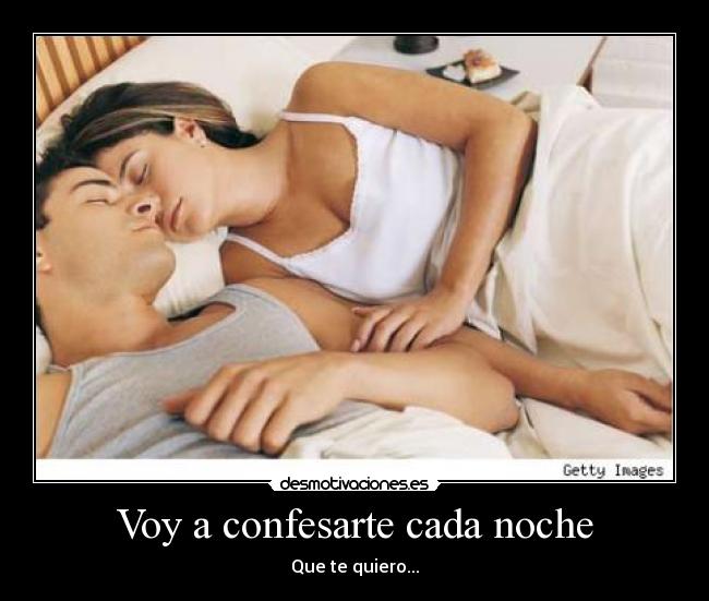 Voy a confesarte cada noche - Que te quiero...