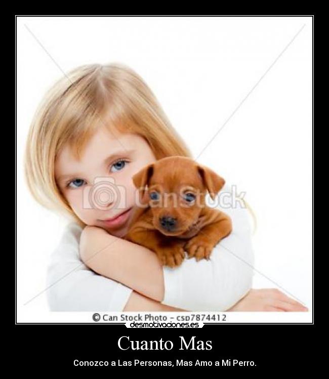 Cuanto Mas - Conozco a Las Personas, Mas Amo a Mi Perro.