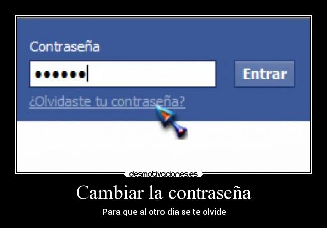 Cambiar la contraseña - Para que al otro dia se te olvide