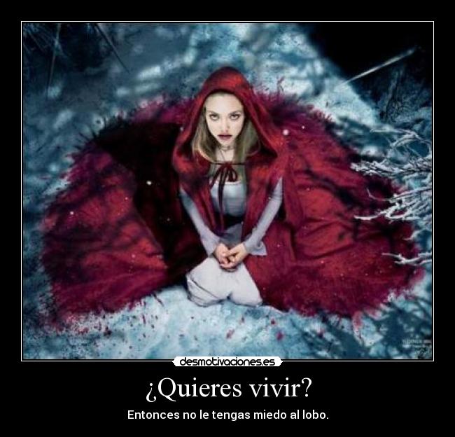 ¿Quieres vivir? - Entonces no le tengas miedo al lobo.