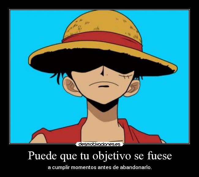 Puede que tu objetivo se fuese - a cumplir momentos antes de abandonarlo.