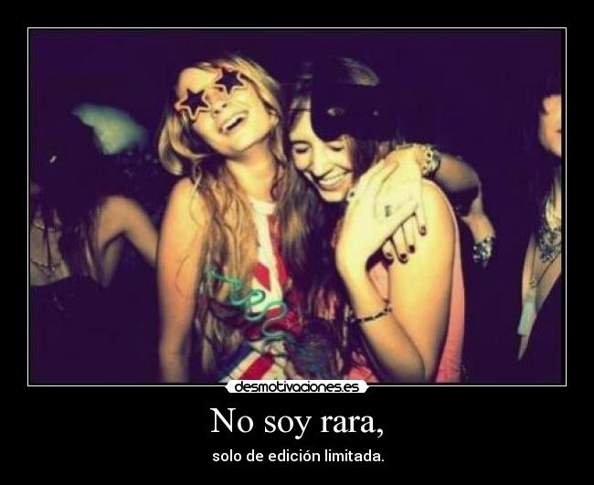No soy rara, - solo de edición limitada.