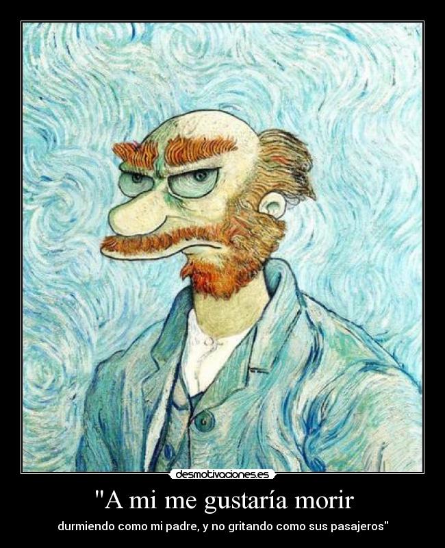 A mi me gustaría morir - durmiendo como mi padre, y no gritando como sus pasajeros