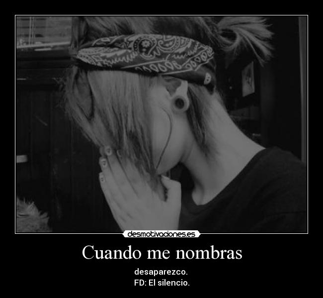 Cuando me nombras - desaparezco.
FD: El silencio.