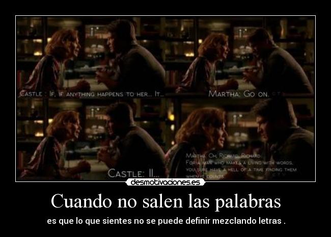 Cuando no salen las palabras - es que lo que sientes no se puede definir mezclando letras .