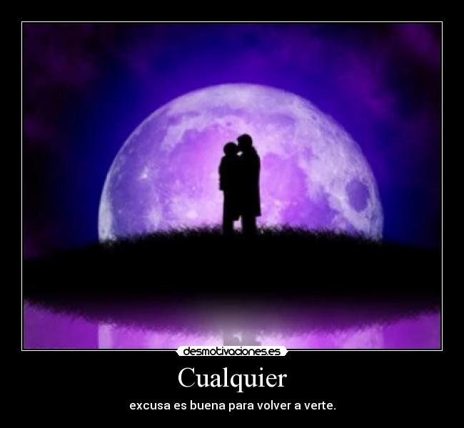 Cualquier - excusa es buena para volver a verte.