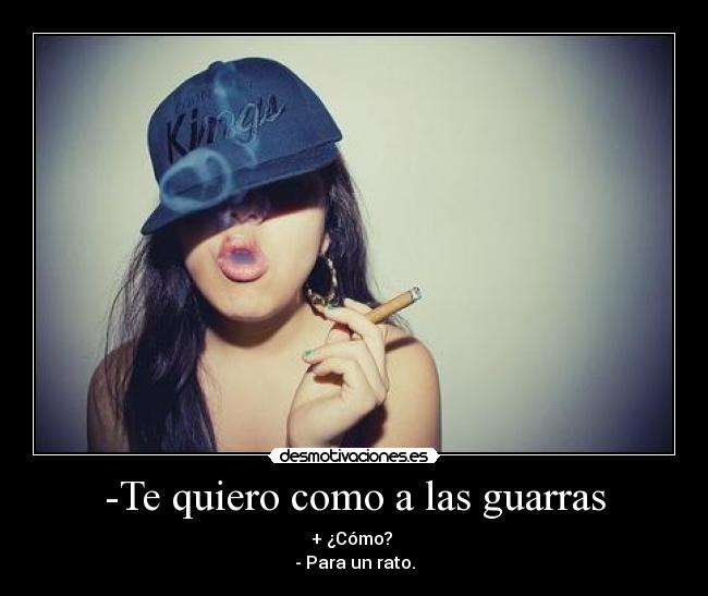 -Te quiero como a las guarras - 