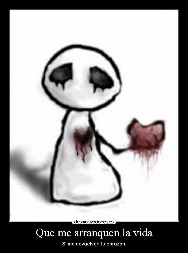 Que me arranquen la vida - Si me devuelven tu corazón.