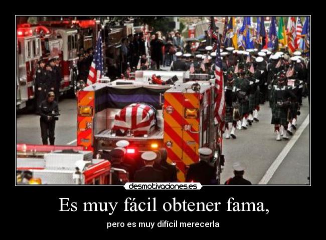 Es muy fácil obtener fama, - pero es muy difícil merecerla