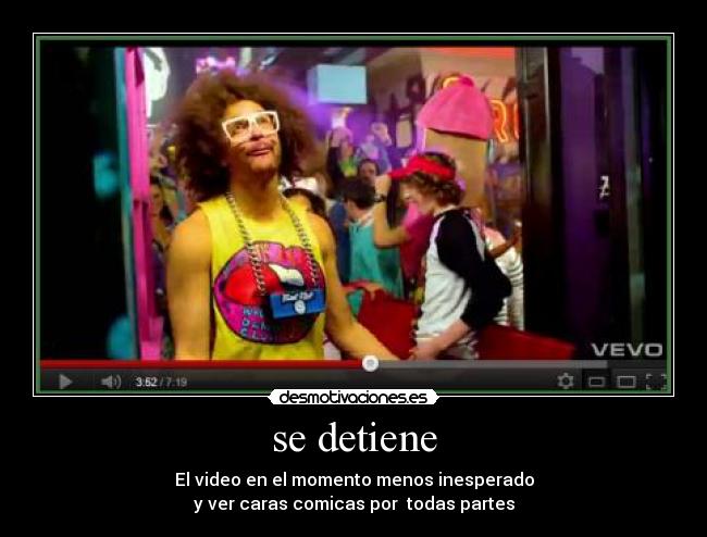 se detiene - El video en el momento menos inesperado
y ver caras comicas por todas partes