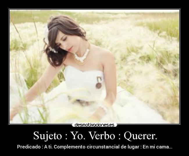 Sujeto : Yo. Verbo : Querer. - 