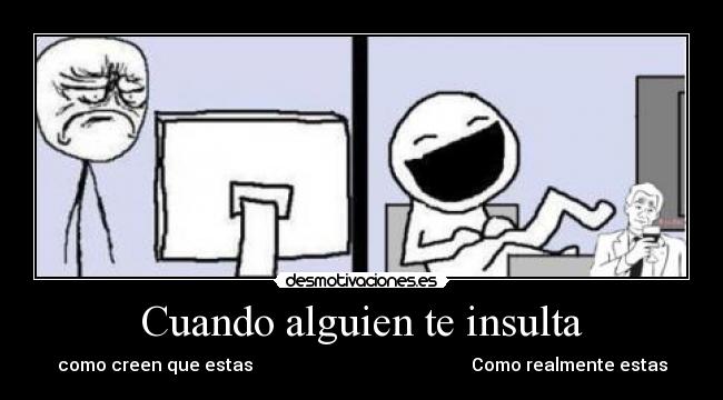 Cuando alguien te insulta - como creen que estas Como realmente estas