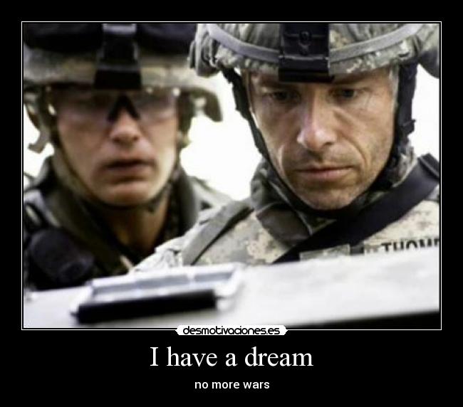 I have a dream - no more wars