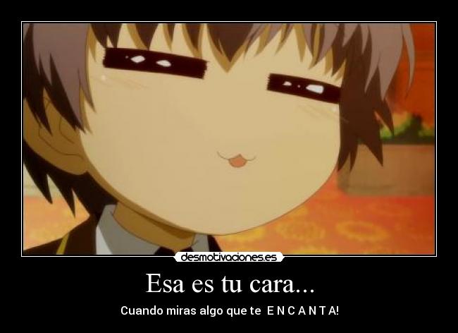 Esa es tu cara... -
