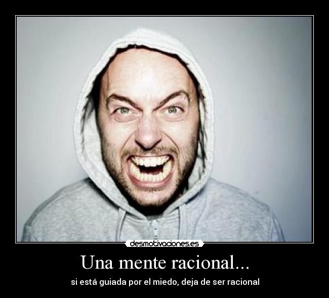 Una mente racional... - si está guiada por el miedo, deja de ser racional