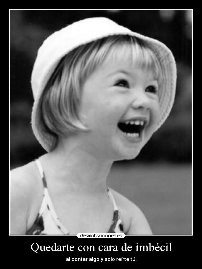 Quedarte con cara de imbécil -