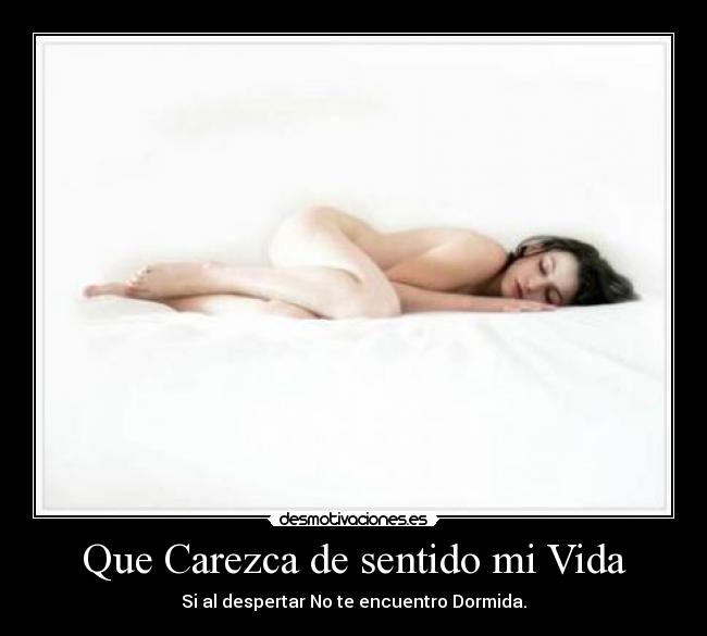 Que Carezca de sentido mi Vida - Si al despertar No te encuentro Dormida.