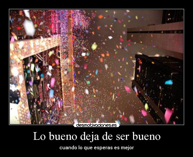 Lo bueno deja de ser bueno - cuando lo que esperas es mejor