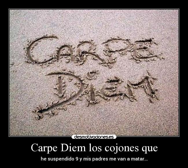 Carpe Diem los cojones que -