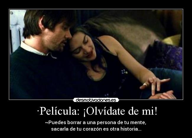 ·Película: ¡Olvídate de mi! - ~Puedes borrar a una persona de tu mente,
sacarla de tu corazón es otra historia...