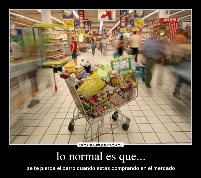 lo normal es que... - se te pierda el carro cuando estas comprando en el mercado