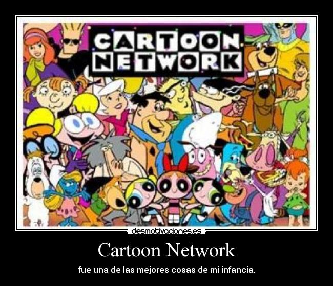 Cartoon Network - fue una de las mejores cosas de mi infancia.