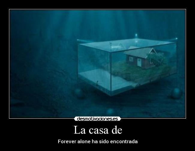 La casa de - Forever alone ha sido encontrada