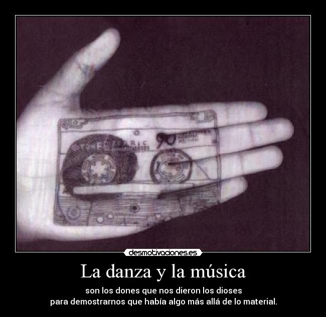 La danza y la música - son los dones que nos dieron los dioses
para demostrarnos que había algo más allá de lo material.