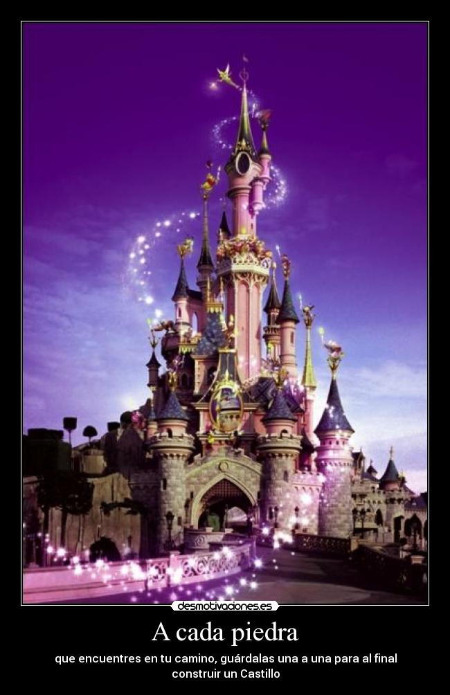 A cada piedra - que encuentres en tu camino, guárdalas una a una para al final construir un Castillo