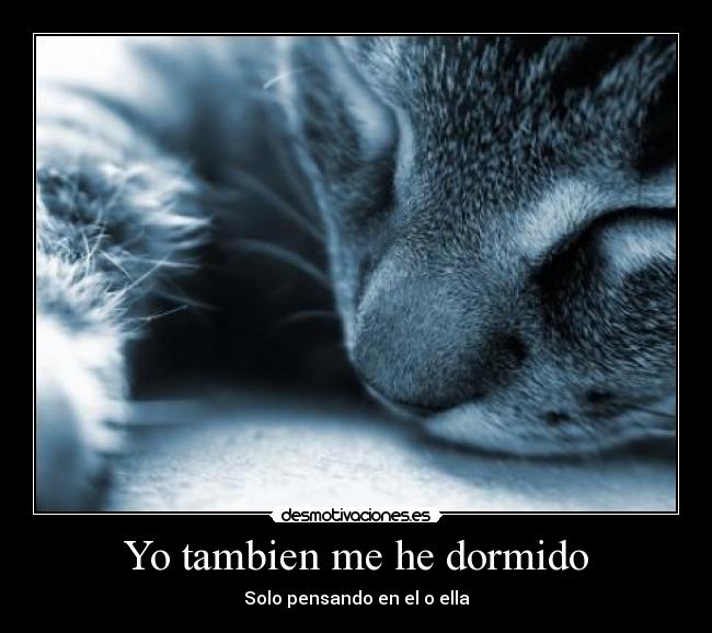 Yo tambien me he dormido - Solo pensando en el o ella