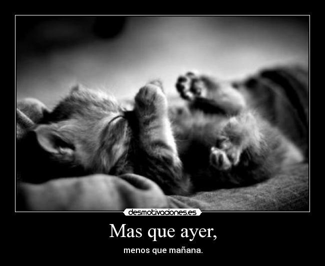 Mas que ayer, - menos que mañana.