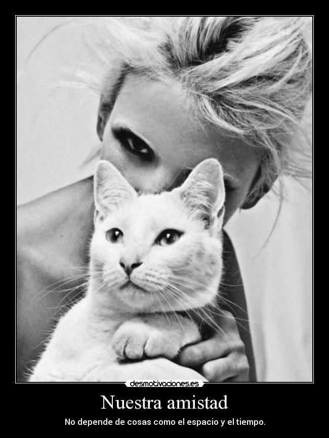 Nuestra amistad - No depende de cosas como el espacio y el tiempo.