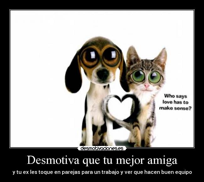 Desmotiva que tu mejor amiga - y tu ex les toque en parejas para un trabajo y ver que hacen buen equipo