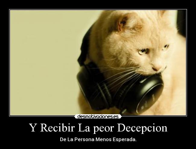 Y Recibir La peor Decepcion - 