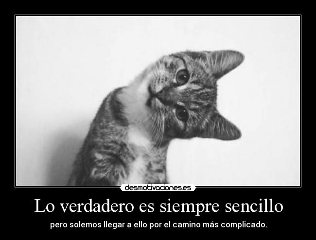Lo verdadero es siempre sencillo - pero solemos llegar a ello por el camino más complicado.
