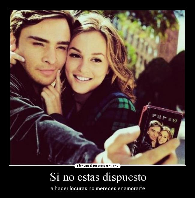 Si no estas dispuesto - a hacer locuras no mereces enamorarte