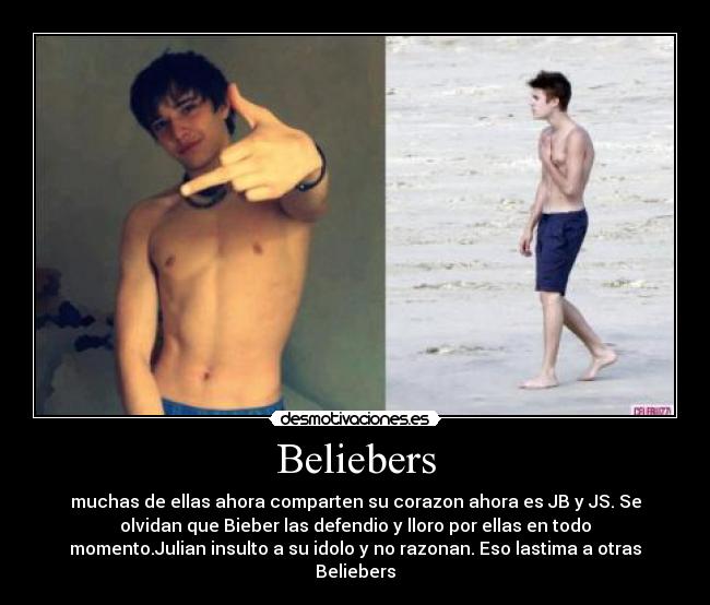 Beliebers - muchas de ellas ahora comparten su corazon ahora es JB y JS. Se
olvidan que Bieber las defendio y lloro por ellas en todo
momento.Julian insulto a su idolo y no razonan. Eso lastima a otras
Beliebers