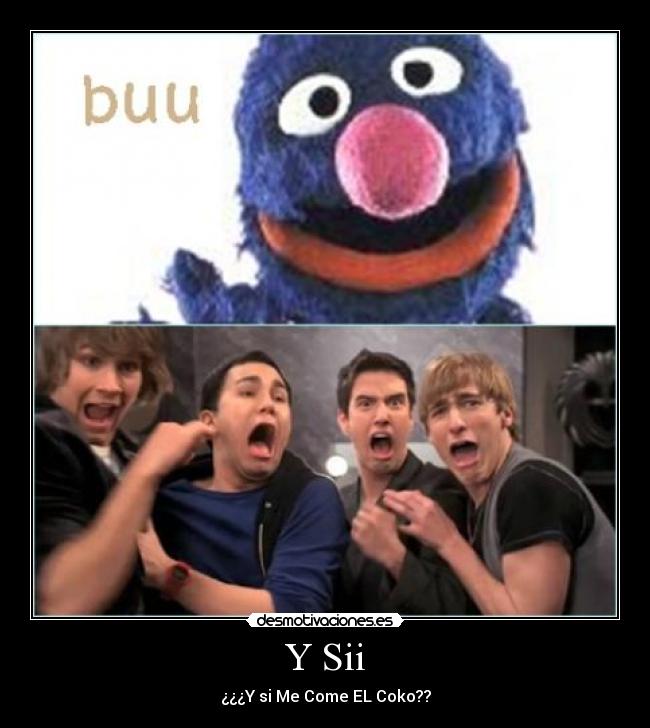 Y Sii - ¿¿¿Y si Me Come EL Coko??