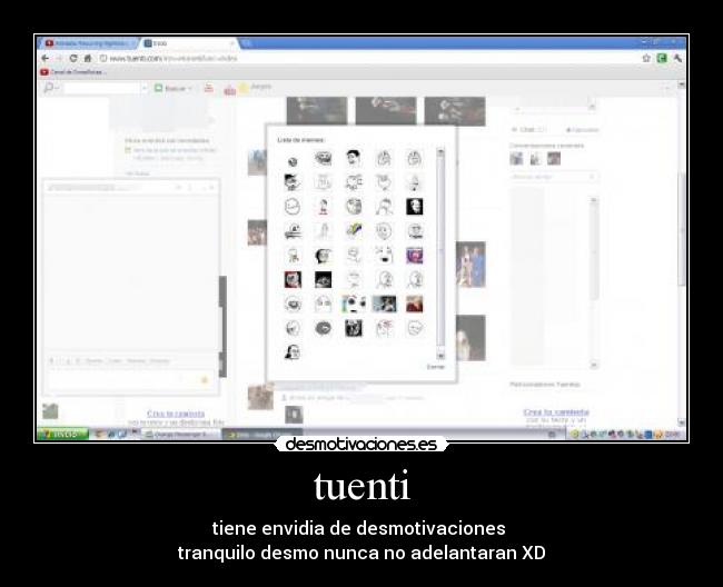tuenti - tiene envidia de desmotivaciones
tranquilo desmo nunca no adelantaran XD