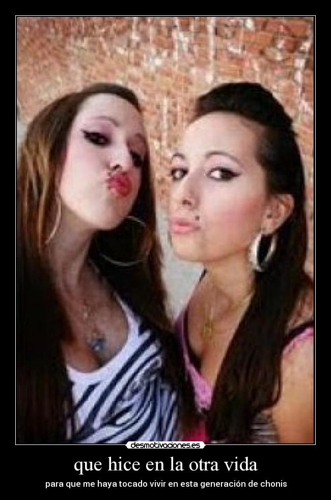 que hice en la otra vida - para que me haya tocado vivir en esta generación de chonis
