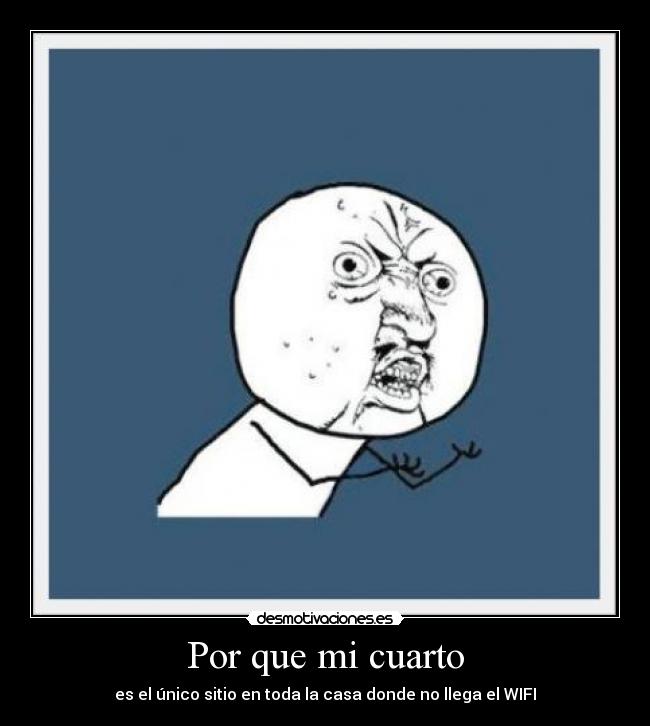 Por que mi cuarto - es el único sitio en toda la casa donde no llega el WIFI