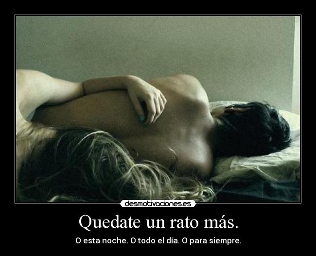 Quedate un rato más. -