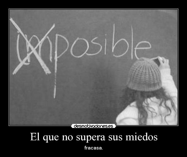 El que no supera sus miedos - fracasa.