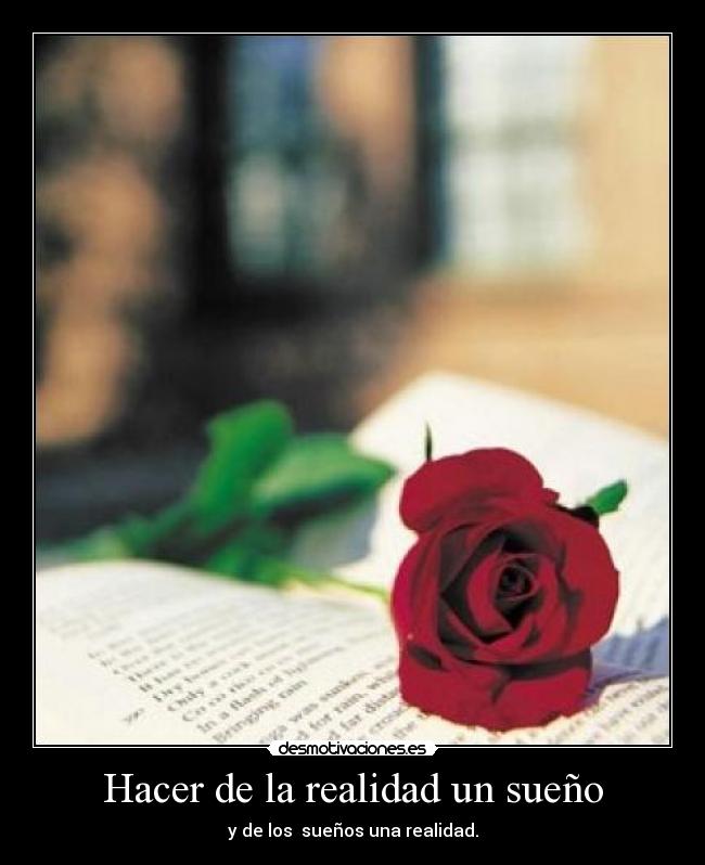 Hacer de la realidad un sueño - y de los sueños una realidad.