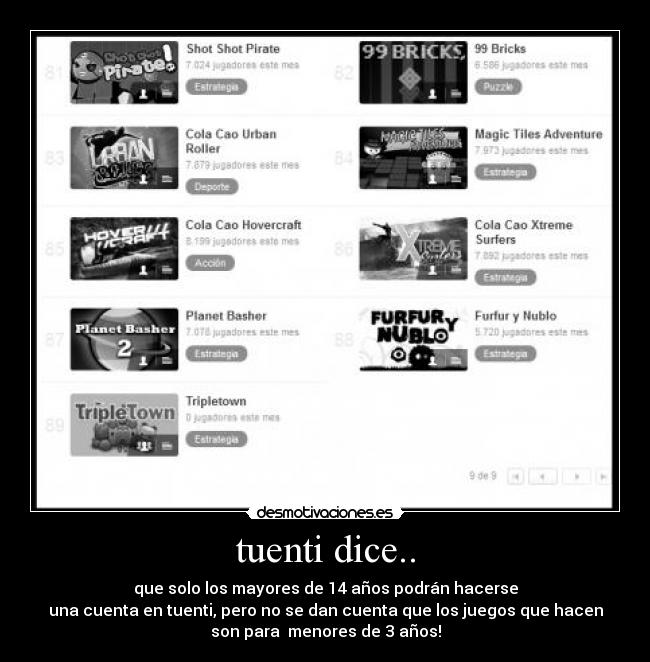 tuenti dice.. - que solo los mayores de 14 años podrán hacerse
una cuenta en tuenti, pero no se dan cuenta que los juegos que hacen
son para menores de 3 años!
